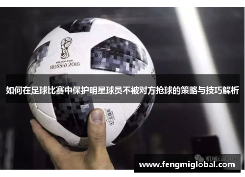 如何在足球比赛中保护明星球员不被对方抢球的策略与技巧解析